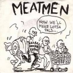 The Meatmen : Now We'll Make Lotsa Pals